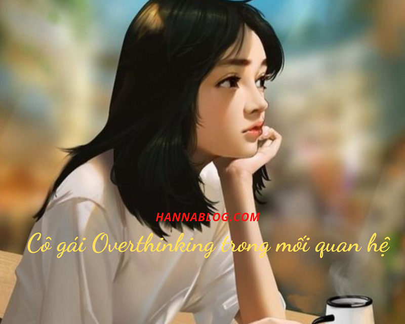 Cô nàng overthinking trong mối quan hệ