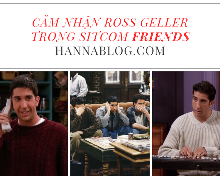 Cảm nhận Ross Geller trong sitcom Friends Hannablog.com