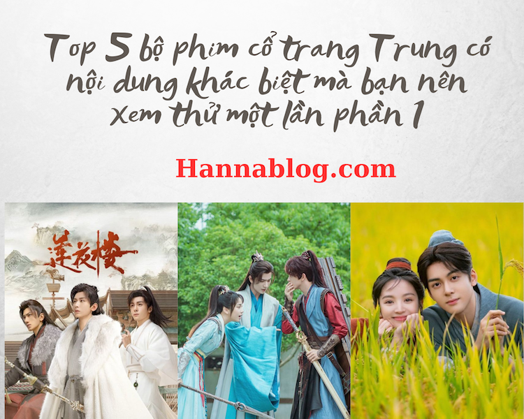 Top 5 bộ phim cổ trang Trung có nội dung khác biệt mà bạn nên xem thử một lần phần 1 hannablog