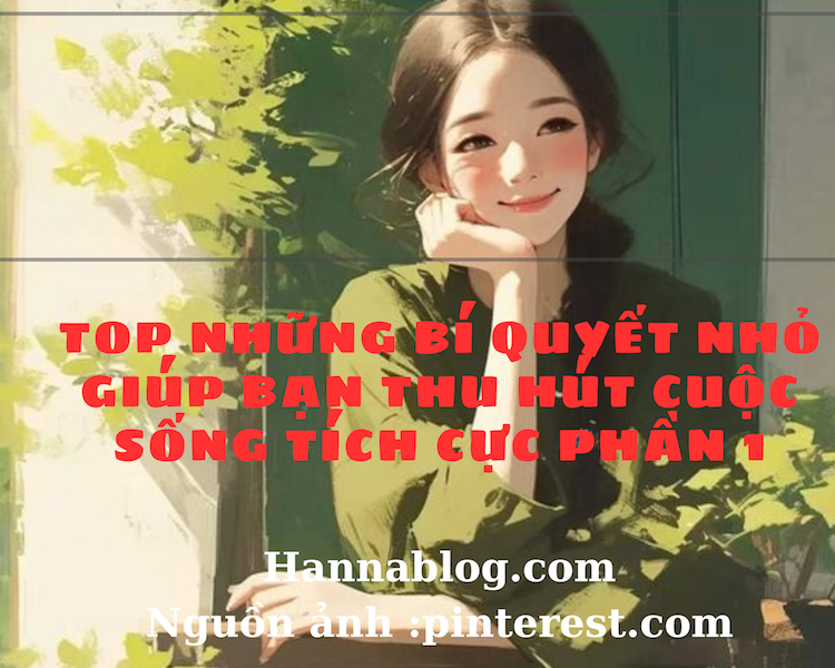 Top những bí quyết nhỏ giúp bạn thu hút cuộc sống tích cực phần 1 hannablog.com