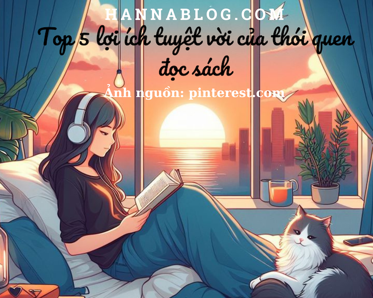 Top 5 lợi ích tuyệt vời của thói quen đọc sách hannablog.com