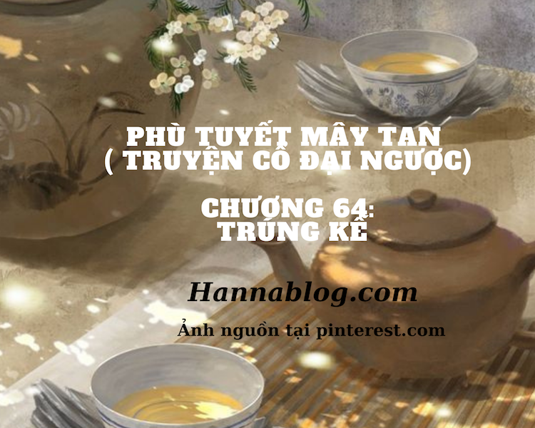 Truyện cổ đại ngược phù tuyết mây tan chương 64 hannablog