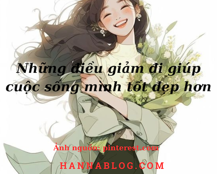 Những điều giảm đi giúp cuộc sống mình tốt đẹp hơn hannablog.com