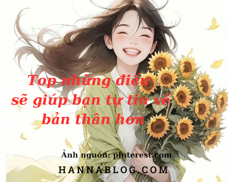 Top những điều sẽ giúp bạn tự tin về bản thân hơn hannablog.com