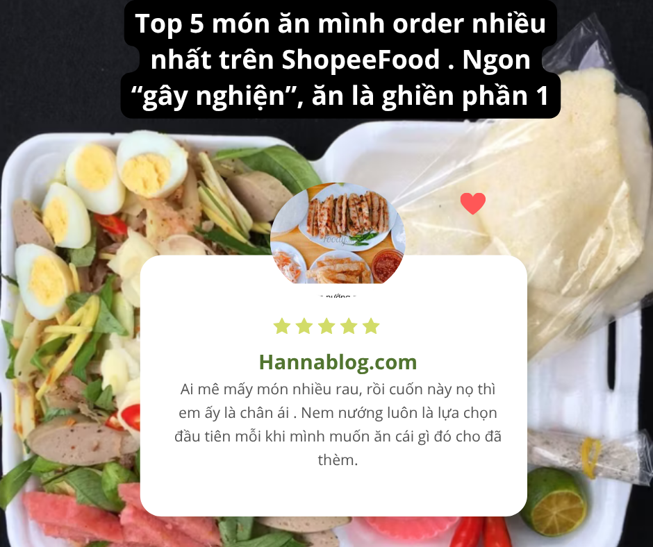 Top 5 món ăn mình order nhiều nhất trên ShopeeFood . Ngon “gây nghiện”, ăn là ghiền phần 1 hannablog