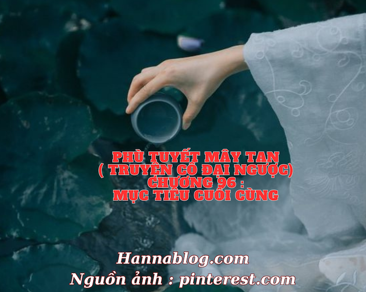 Truyện cổ đại ngược phù tuyết mây tan chương 96 hannablog.com